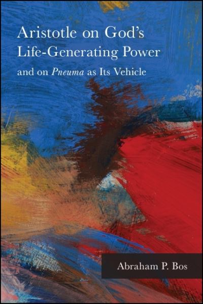 Cover for Abraham P. Bos · Aristotle on God's Life-Generating Power and on Pneuma as Its Vehicle - SUNY series in Ancient Greek Philosophy (Paperback Book) (2019)
