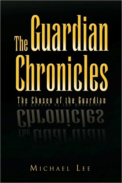 The Guardian Chronicles - Michael Lee - Books - Xlibris Corporation - 9781450040303 - March 11, 2010