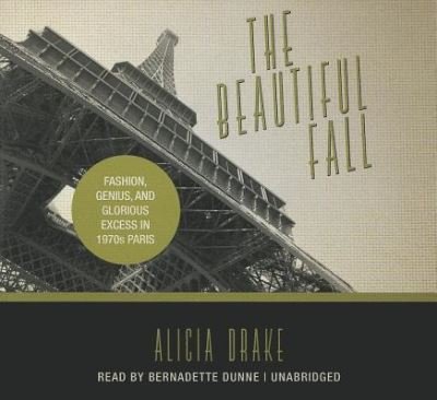 Cover for Alicia Drake · The Beautiful Fall Fashion, Genius, and Glorious Excess in 1970s Paris (CD) (2012)