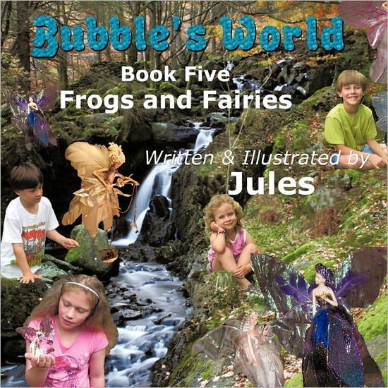 Bubble's World: Book Five Frogs and Fairies - Jules - Libros - Authorhouse - 9781456767303 - 21 de abril de 2011