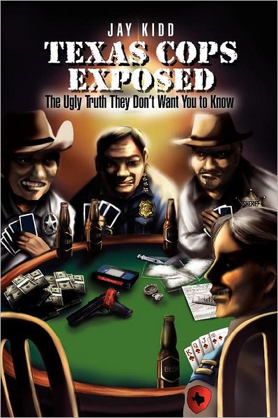 Cover for Jay Kidd · Texas Cops Exposed: the Ugly Truth They Don't Want You to Know (Paperback Bog) (2011)