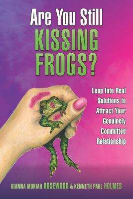 Cover for Gianna Moriah Rosewood · Are You Still Kissing Frogs? Leap into Real Solutions to Attract Your Genuinely Committed Relationship (Paperback Book) (2012)