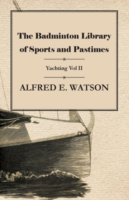 Cover for Alfred E Watson · The Badminton Library of Sports and Pastimes - Yachting Vol II (Paperback Bog) (2016)