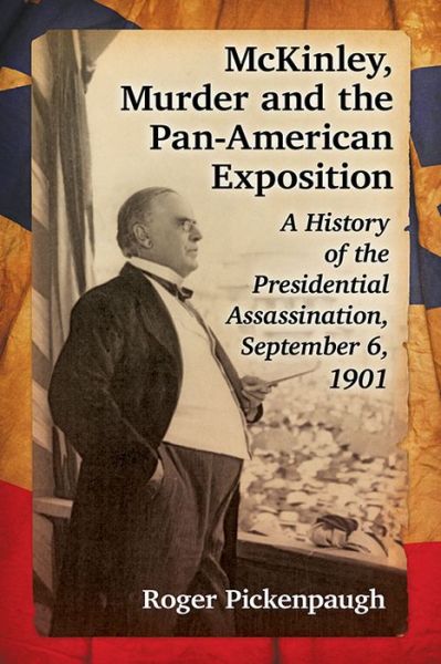 Cover for Roger Pickenpaugh · McKinley, Murder and the Pan-American Exposition: A History of the Presidential Assassination, September 6, 1901 (Paperback Book) (2016)