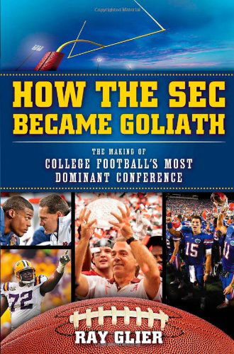 Cover for Ray Glier · How the Sec Became Goliath: the Making of College Football's Most Dominant Conference (Paperback Book) [Updated edition] (2013)