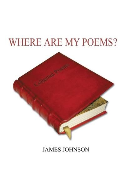 Where Are My Poems? - James Johnson - Livros - ROSEDOG BOOKS - 9781480964303 - 1 de outubro de 2015