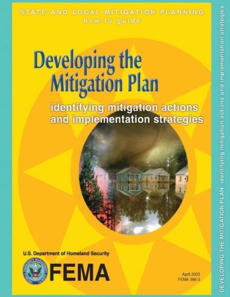 Developing the Mitigation Plan: Identifying Mitigation Actions and Implementation Strategies (State and Local Mitigation Planning How-to Guide; Fema 386-3 / April 2003) - Federal Emergency Management Agency - Kirjat - CreateSpace Independent Publishing Platf - 9781482506303 - lauantai 9. helmikuuta 2013