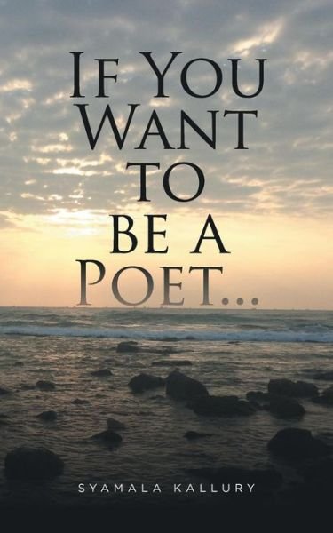 Cover for Syamala Kallury · If You Want to be a Poet ... (Paperback Book) (2016)