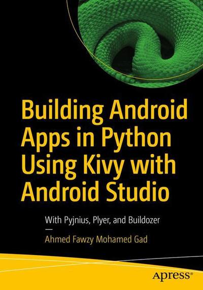 Cover for Ahmed Fawzy Mohamed Gad · Building Android Apps in Python Using Kivy with Android Studio: With Pyjnius, Plyer, and Buildozer (Paperback Book) [1st edition] (2019)