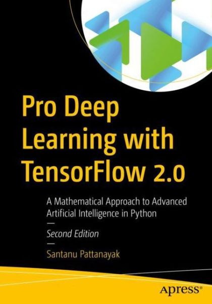 Cover for Santanu Pattanayak · Pro Deep Learning with TensorFlow 2.0: A Mathematical Approach to Advanced Artificial Intelligence in Python (Paperback Book) [2nd edition] (2023)