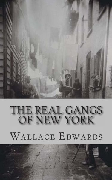 Cover for Wallace Edwards · The Real Gangs of New York (Pocketbok) (2013)