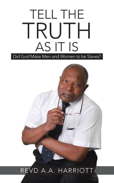 Cover for Revd a a Harriott · Tell the Truth As It Is: Did God Make men and Women to Be Slaves? (Paperback Book) (2014)