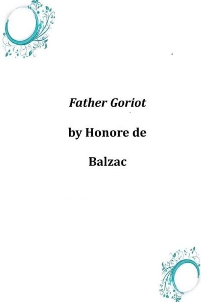 Father Goriot - Honore De Balzac - Boeken - Createspace - 9781496185303 - 18 maart 2014