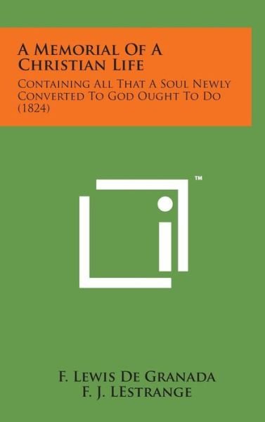 Cover for F Lewis De Granada · A Memorial of a Christian Life: Containing All That a Soul Newly Converted to God Ought to Do (1824) (Hardcover Book) (2014)