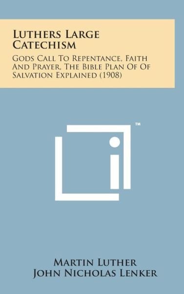Cover for Martin Luther · Luthers Large Catechism: Gods Call to Repentance, Faith and Prayer, the Bible Plan of of Salvation Explained (1908) (Hardcover Book) (2014)