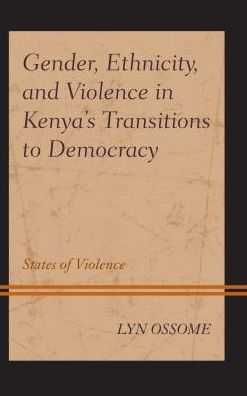 Cover for Lyn Ossome · Gender, Ethnicity, and Violence in Kenya’s Transitions to Democracy: States of Violence - Gender and Sexuality in Africa and the Diaspora (Hardcover Book) (2018)