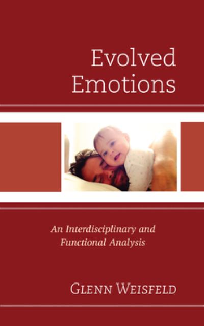 Evolved Emotions: An Interdisciplinary and Functional Analysis - Glenn Weisfeld - Books - Bloomsbury Publishing Plc - 9781498574303 - November 18, 2021
