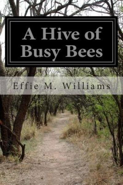 A Hive of Busy Bees - Effie M Williams - Livres - Createspace - 9781500783303 - 9 août 2014