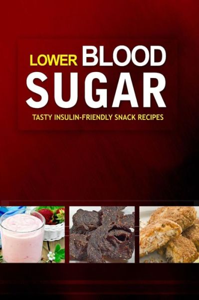 Cover for Lower Blood Sugar Cookbook · Lower Blood Sugar ? Tasty Insulin-friendly Snack Recipes: Grain-free, Sugar-free Cookbook for Healthy Blood Sugar Levels (Paperback Book) (2014)