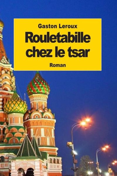 Rouletabille Chez Le Tsar - Gaston Leroux - Livres - Createspace - 9781502804303 - 12 octobre 2014