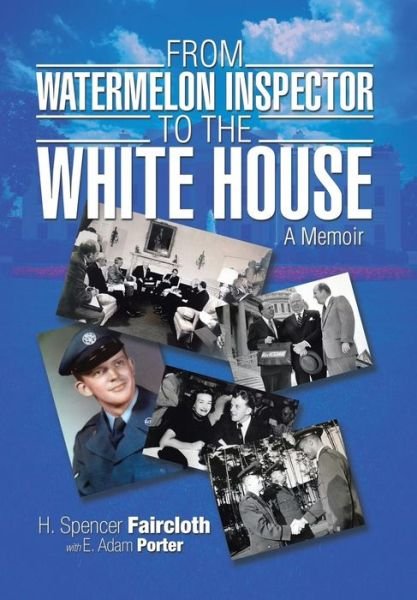 Cover for H Spencer Faircloth · From Watermelon Inspector to the White House: a Memoir (Hardcover Book) (2015)