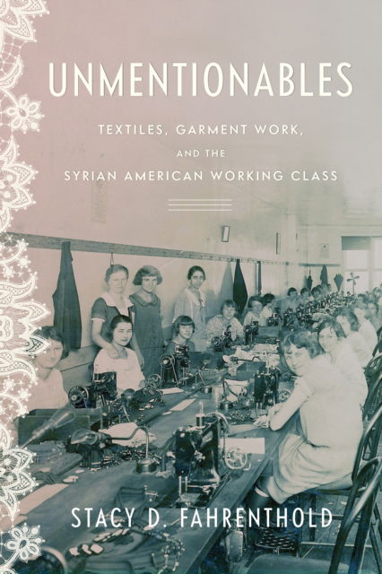 Stacy Fahrenthold · Unmentionables: Textiles, Garment Work, and the Syrian American Working Class - Worlding the Middle East (Paperback Book) (2024)