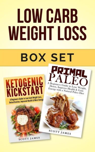 Cover for Scott James · Low Carb Weight Loss Box Set: Primal Paleo: a Beginners Guide to Lose Weight, Detox, Improve Health &amp; Ketogenic Kickstart: a Beginners Guide to Low (Paperback Book) (2014)