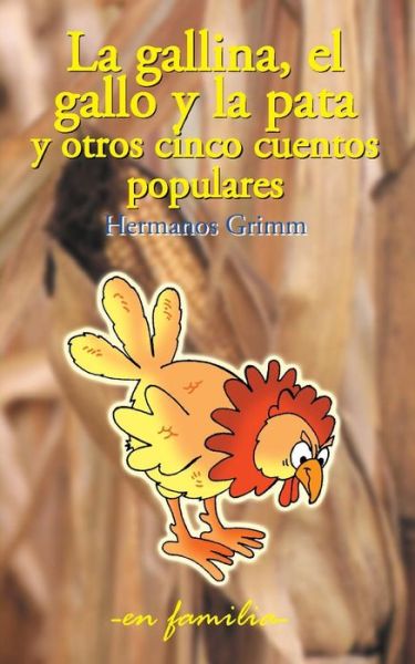 Cover for Hermanos Grimm · La Gallina, El Gallo Y La Pata Y Otros Cinco Cuentos Populares (Paperback Book) (2015)