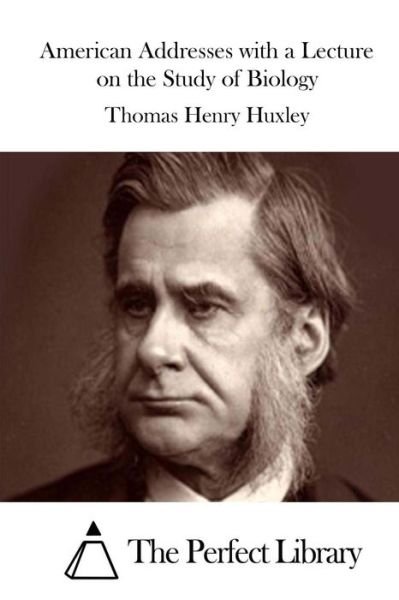 Cover for Thomas Henry Huxley · American Addresses with a Lecture on the Study of Biology (Pocketbok) (2015)