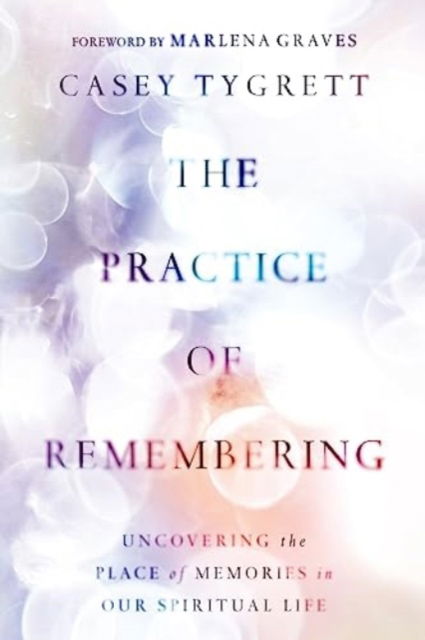 Cover for Casey Tygrett · The Practice of Remembering: Uncovering the Place of Memories in Our Spiritual Life (Paperback Bog) (2023)