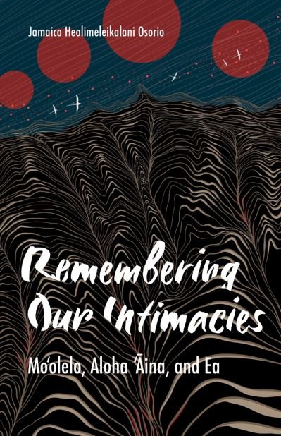 Cover for Jamaica Heolimeleikalani Osorio · Remembering Our Intimacies: Mo'olelo, Aloha 'Aina, and Ea - Indigenous Americas (Paperback Bog) (2021)