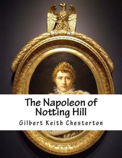 The Napoleon of Notting Hill - G K Chesterton - Books - Createspace Independent Publishing Platf - 9781518760303 - October 24, 2015