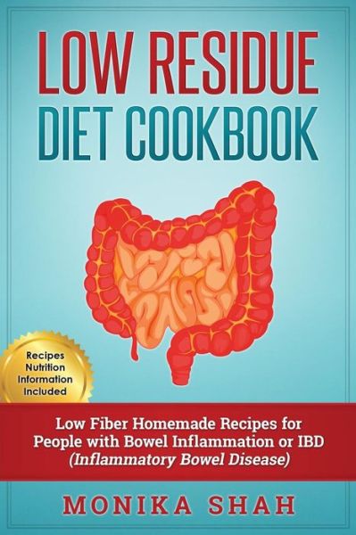 Low Residue Diet Cookbook: 70 Low Residue (Low Fiber) Healthy Homemade Recipes for People with IBD, Diverticulitis, Crohn's Disease & Ulcerative Colitis - Monika Shah - Livros - Createspace Independent Publishing Platf - 9781523313303 - 15 de janeiro de 2016