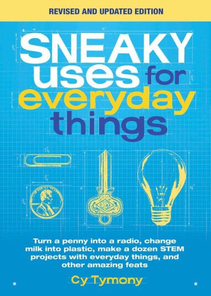 Cover for Cy Tymony · Sneaky Uses for Everyday Things, Revised Edition: Turn a penny into a radio, change milk into plastic, make a dozen STEM projects with everyday things, and other amazing feats (Pocketbok) (2020)