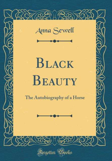 Cover for Anna Sewell · Black Beauty : The Autobiography of a Horse (Classic Reprint) (Gebundenes Buch) (2018)