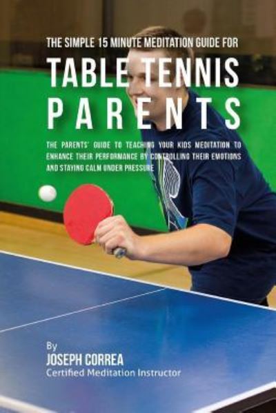 Cover for Correa (Certified Meditation Instructor) · The Simple 15 Minute Meditation Guide for Table Tennis Parents (Paperback Book) (2016)