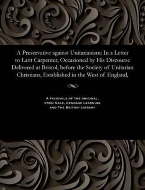 A Preservative Against Unitarianism - Daniel Fellow of Oriel College Veysie - Books - Gale and the British Library - 9781535800303 - December 13, 1901
