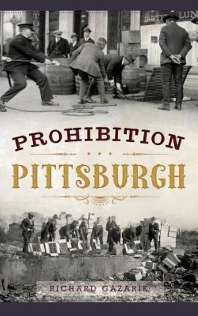 Cover for Richard Gazarik · Prohibition Pittsburgh (Hardcover Book) (2017)