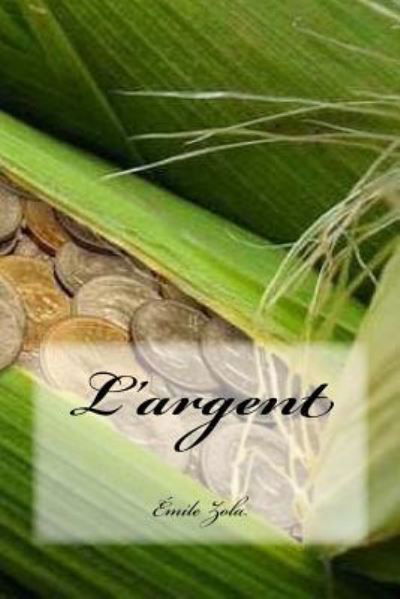 L'Argent - Emile Zola - Kirjat - Createspace Independent Publishing Platf - 9781540309303 - tiistai 8. marraskuuta 2016