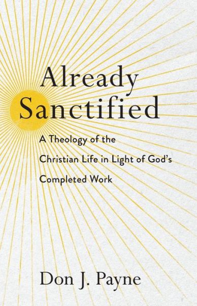 Cover for Don J. Payne · Already Sanctified – A Theology of the Christian Life in Light of God's Completed Work (Paperback Book) (2020)