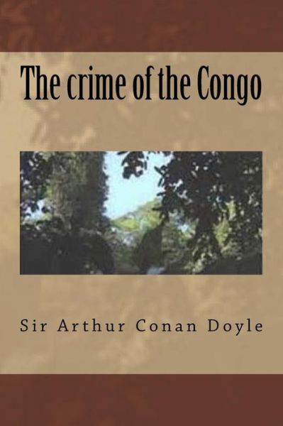 The crime of the Congo - Sir Arthur Conan Doyle - Books - Createspace Independent Publishing Platf - 9781541146303 - December 15, 2016