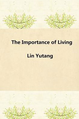 The Importance of Living - Yutang Lin - Boeken - Createspace Independent Publishing Platf - 9781542941303 - 6 februari 2017