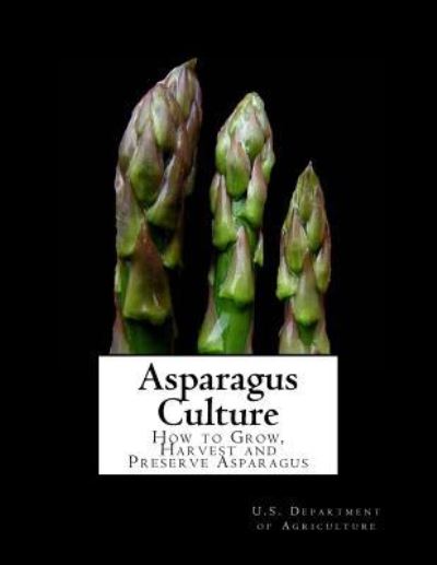 Asparagus Culture - U S Department of Agriculture - Boeken - Createspace Independent Publishing Platf - 9781546691303 - 13 mei 2017