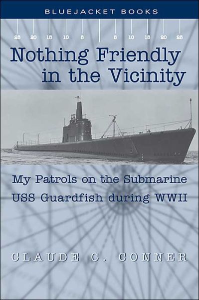 Cover for Claude C. Conner · Nothing Friendly in the Vicinity: My Patrols on the Submarine USS Guardfish During WWII - Bluejacket Books (Paperback Book) (2004)