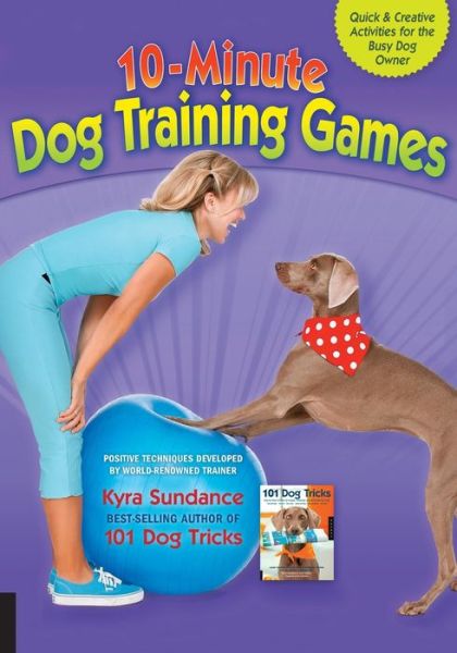 10-Minute Dog Training Games: Quick & Creative Activities for the Busy Dog Owner - Kyra Sundance - Bøger - Quarry Books - 9781592537303 - 1. oktober 2011