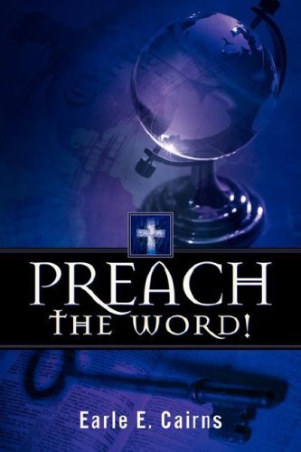 Earle E Cairns · Preach the Word! (Paperback Book) (2005)