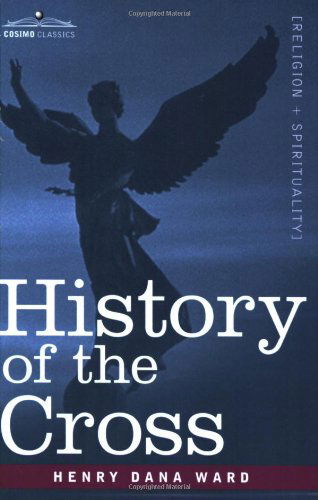 Cover for Henry Dana Ward · History of the Cross: the Pagan Origin and Idolatrous Adoption and Worship of the Image (Paperback Book) (2007)