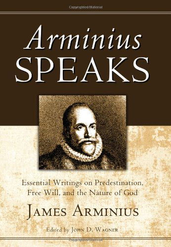 Cover for James Arminius; Edited by John D. Wagner · Arminius Speaks: Essential Writings on Predestination, Free Will, and the Nature of God (Paperback Book) (2010)