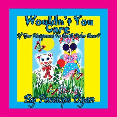 Cover for Penelope Dyan · Wouldn't You Care If You Happened To Be A Polar Bear? (Paperback Book) (2019)