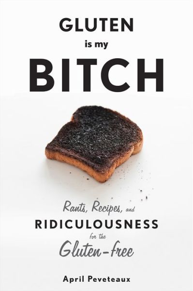 Cover for April Peveteaux · Gluten Is My Bitch (Hardcover Book) (2013)